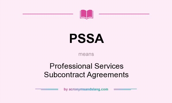 What does PSSA mean? It stands for Professional Services Subcontract Agreements