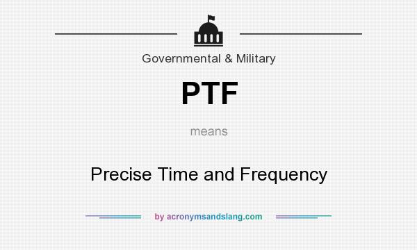 What does PTF mean? It stands for Precise Time and Frequency