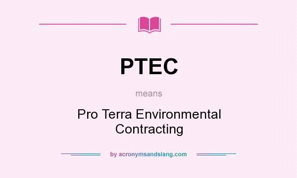 What does PTEC mean? It stands for Pro Terra Environmental Contracting