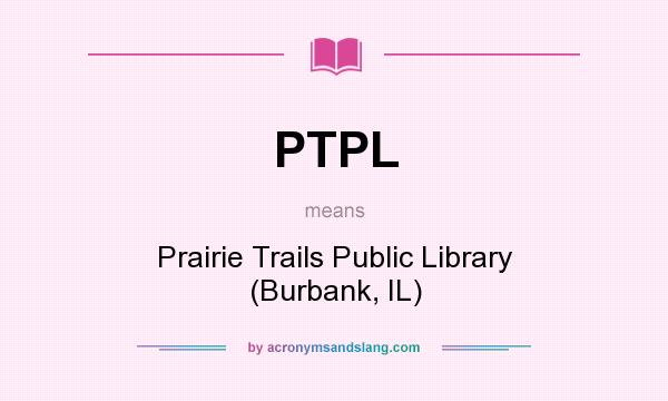 What does PTPL mean? It stands for Prairie Trails Public Library (Burbank, IL)
