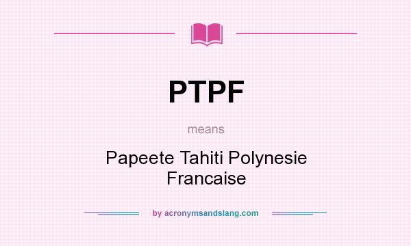 What does PTPF mean? It stands for Papeete Tahiti Polynesie Francaise
