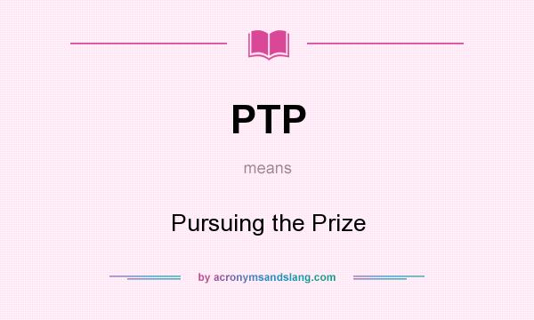 What does PTP mean? It stands for Pursuing the Prize