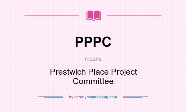 What does PPPC mean? It stands for Prestwich Place Project Committee