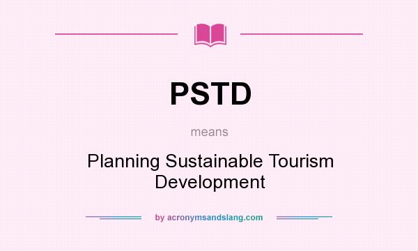 What does PSTD mean? It stands for Planning Sustainable Tourism Development