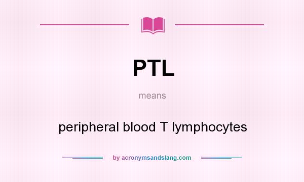 What does PTL mean? It stands for peripheral blood T lymphocytes