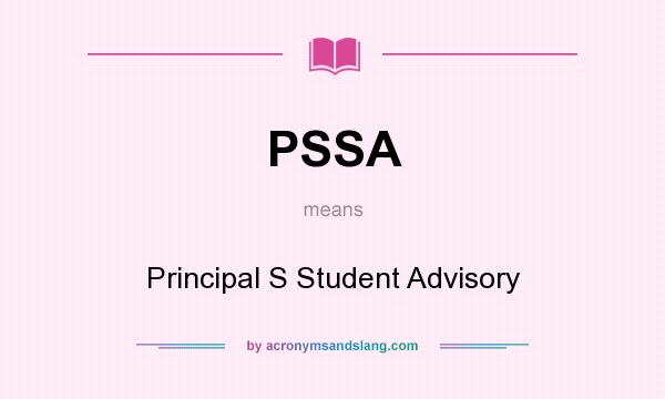 What does PSSA mean? It stands for Principal S Student Advisory