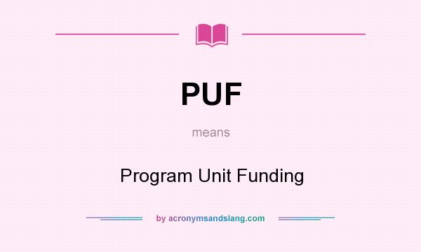 What does PUF mean? It stands for Program Unit Funding