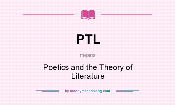 What does PTL mean? It stands for Poetics and the Theory of Literature