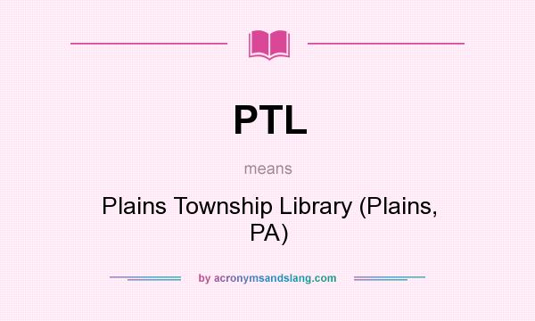 What does PTL mean? It stands for Plains Township Library (Plains, PA)