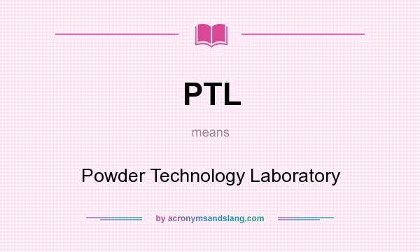What does PTL mean? It stands for Powder Technology Laboratory