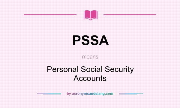 What does PSSA mean? It stands for Personal Social Security Accounts