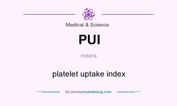 What does PUI mean? It stands for platelet uptake index