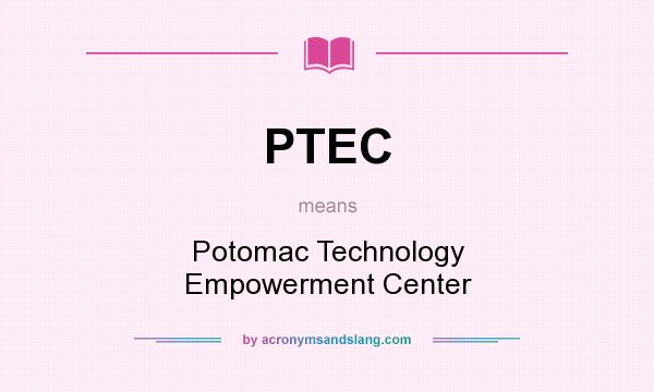 What does PTEC mean? It stands for Potomac Technology Empowerment Center