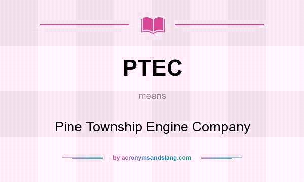 What does PTEC mean? It stands for Pine Township Engine Company