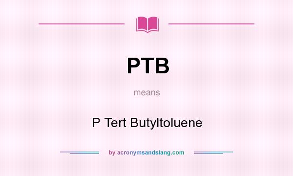 What does PTB mean? It stands for P Tert Butyltoluene