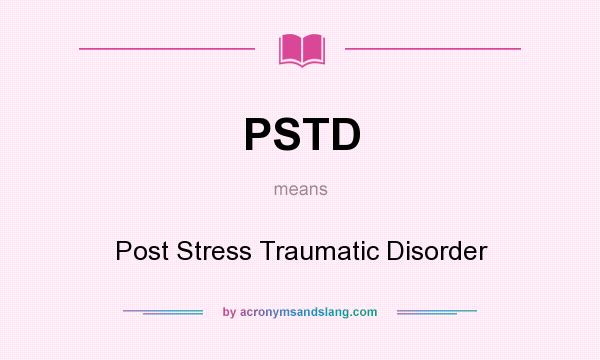 What does PSTD mean? It stands for Post Stress Traumatic Disorder