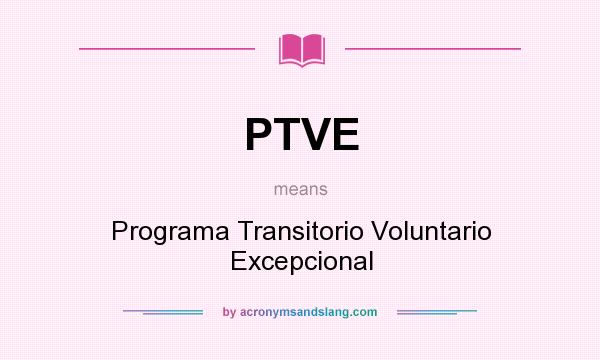 What does PTVE mean? It stands for Programa Transitorio Voluntario Excepcional