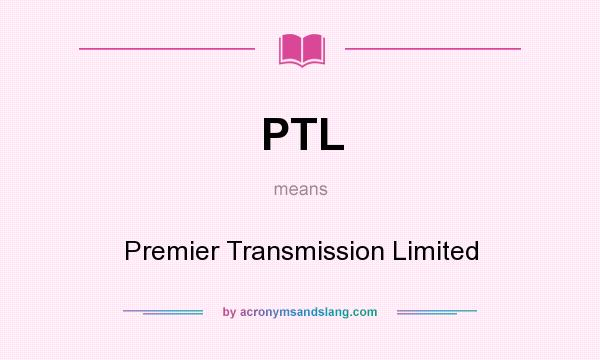 What does PTL mean? It stands for Premier Transmission Limited