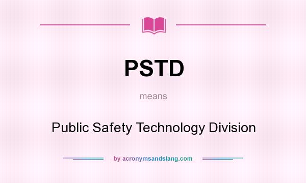 What does PSTD mean? It stands for Public Safety Technology Division