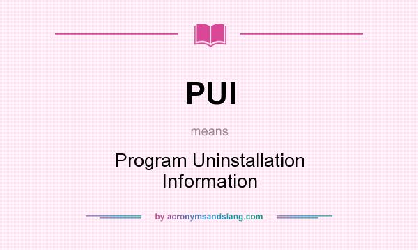 What does PUI mean? It stands for Program Uninstallation Information