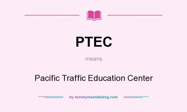 What does PTEC mean? It stands for Pacific Traffic Education Center