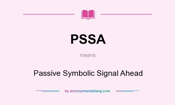What does PSSA mean? It stands for Passive Symbolic Signal Ahead