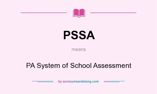 What does PSSA mean? It stands for PA System of School Assessment
