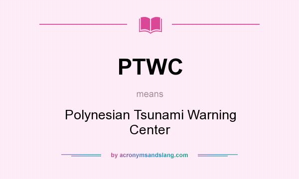 What does PTWC mean? It stands for Polynesian Tsunami Warning Center