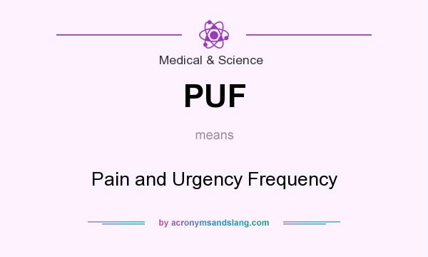 What does PUF mean? It stands for Pain and Urgency Frequency