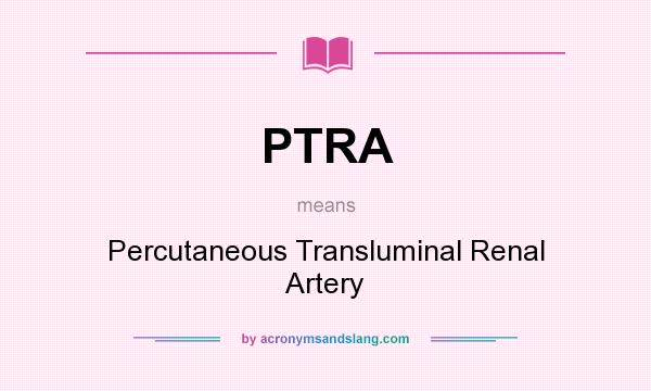 What does PTRA mean? It stands for Percutaneous Transluminal Renal Artery