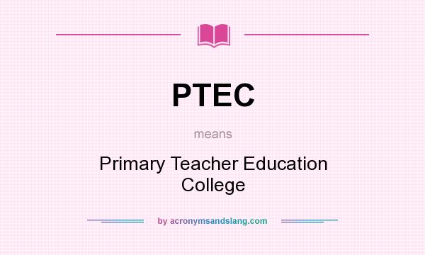 What does PTEC mean? It stands for Primary Teacher Education College
