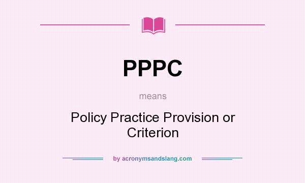 What does PPPC mean? It stands for Policy Practice Provision or Criterion
