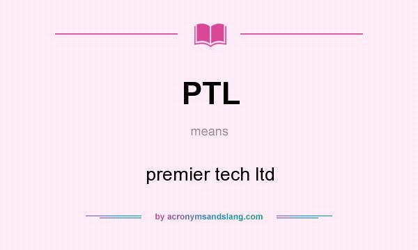 What does PTL mean? It stands for premier tech ltd