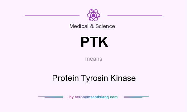 What does PTK mean? It stands for Protein Tyrosin Kinase