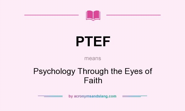 What does PTEF mean? It stands for Psychology Through the Eyes of Faith