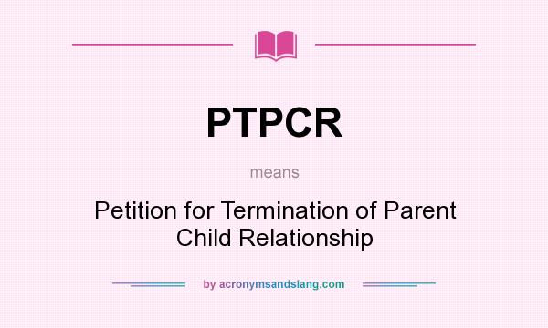 What does PTPCR mean? It stands for Petition for Termination of Parent Child Relationship