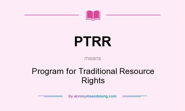 What does PTRR mean? It stands for Program for Traditional Resource Rights