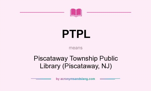 What does PTPL mean? It stands for Piscataway Township Public Library (Piscataway, NJ)