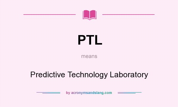 What does PTL mean? It stands for Predictive Technology Laboratory