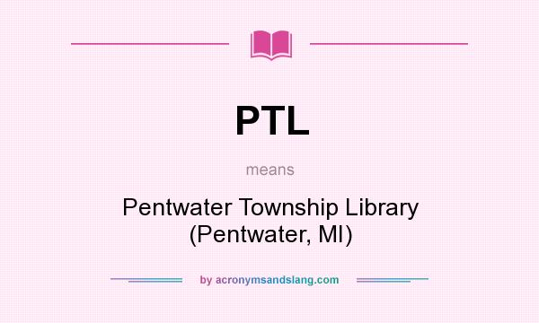 What does PTL mean? It stands for Pentwater Township Library (Pentwater, MI)
