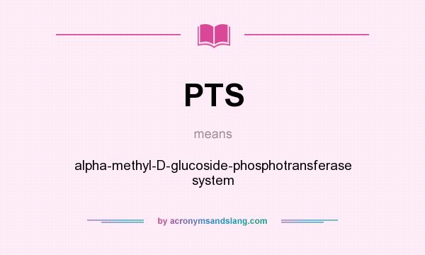 What does PTS mean? It stands for alpha-methyl-D-glucoside-phosphotransferase system