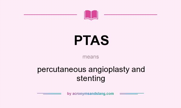 What does PTAS mean? It stands for percutaneous angioplasty and stenting