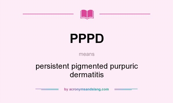 What does PPPD mean? It stands for persistent pigmented purpuric dermatitis