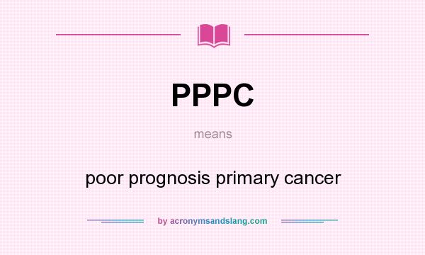 What does PPPC mean? It stands for poor prognosis primary cancer