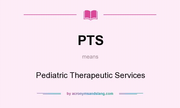 What does PTS mean? It stands for Pediatric Therapeutic Services