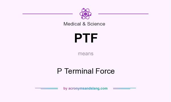 What does PTF mean? It stands for P Terminal Force