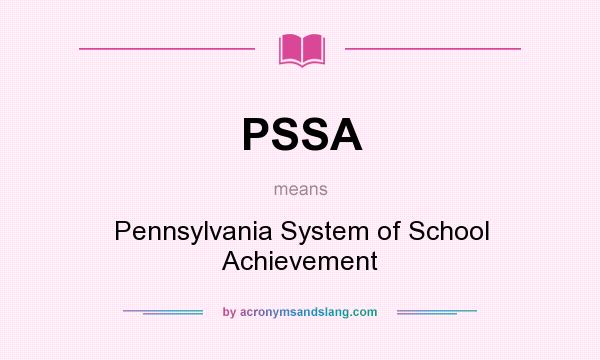 What does PSSA mean? It stands for Pennsylvania System of School Achievement