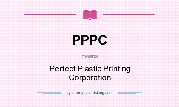 What does PPPC mean? It stands for Perfect Plastic Printing Corporation