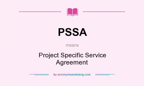 What does PSSA mean? It stands for Project Specific Service Agreement