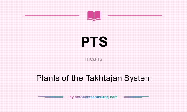 What does PTS mean? It stands for Plants of the Takhtajan System